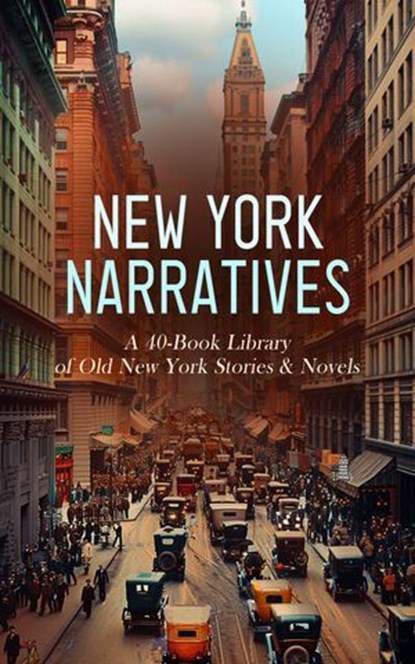 New York Narratives: A 40-Book Library of Old New York Stories & Novels, Herman Melville ; Theodore Dreiser ; Harriet Beecher Stowe ; Edith Wharton ; F. Scott Fitzgerald ; Horatio Jr. Alger ; Edgar Fawcett ; Grace Livingston Hill ; H. C. Witwer ; Myra Kelly ; Clara Morris ; Louis Tracy ; Basil King ; Arthur Stringer ; Frances  - Ebook - 4066339592346