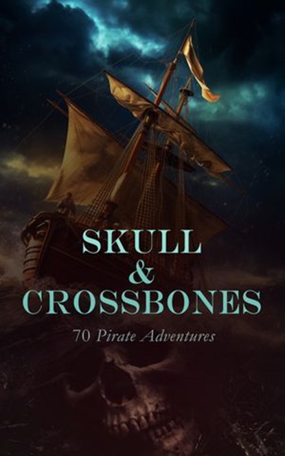 Skull & Crossbones: 70 Pirate Adventures, Rafael Sabatini ; James Fenimore Cooper ; Robert Louis Stevenson ; Richard Le Gallienne ; Daniel Defoe ; Harry Collingwood ; Walter Scott ; B. Barker ; Gilbert Parker ; Joseph Conrad ; Angus B. Reach ; Jules Verne ; L. Frank Baum ; Arthur Conan Doyle ; R. - Ebook - 4066339592445