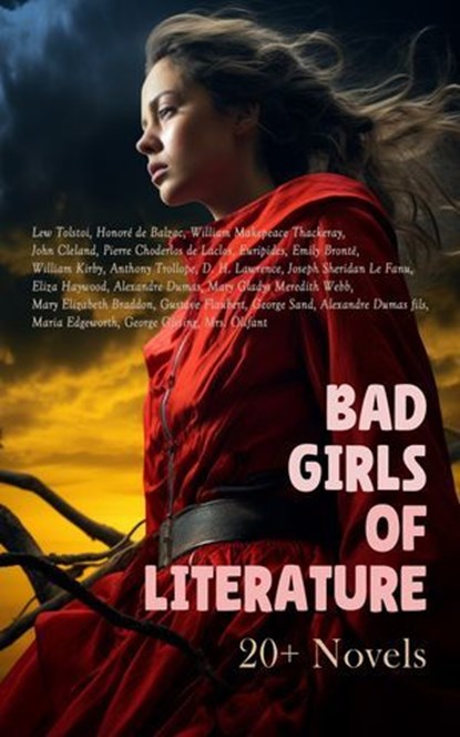 Bad Girls of Literature: 20+ Novels, Lew Tolstoi ; Honoré de Balzac ; William Makepeace Thackeray ; John Cleland ; Pierre Choderlos de Laclos ; Euripides ; Emily Brontë ; William Kirby ; Anthony Trollope ; D. H. Lawrence ; Joseph Sheridan Le Fanu ; Eliza Haywood ; Alexandre Dumas ; Mary Glad - Ebook - 4066339592452