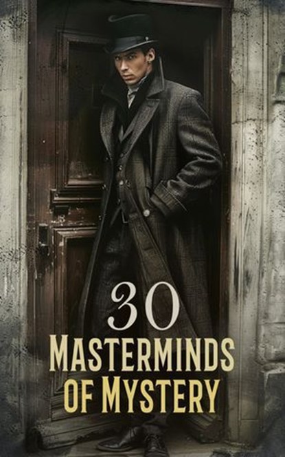 30 Masterminds of Mystery, Arthur Conan Doyle ; Émile Gaboriau ; Gaston Leroux ; G. K. Chesterton ; Andrew Forrester ; Dorothy Fielding ; Thomas W. Hanshew ; Mary E. Hanshew ; Herbert Jenkins ; Wilkie Collins ; Frederic Arnold Kummer ; Anna Katharine Green ; Arthur Morrison ; Mauri - Ebook - 4066339592513