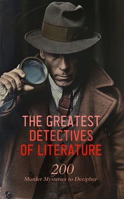 The Greatest Detectives of Literature: 200 Murder Mysteries to Decipher, G. K. Chesterton ; Dorothy Fielding ; Arthur Conan Doyle ; Émile Gaboriau ; Gaston Leroux ; Andrew Forrester ; Thomas W. Hanshew ; Mary E. Hanshew ; Herbert Jenkins ; Wilkie Collins ; Frederic Arnold Kummer ; Anna Katharine Green ; Arthur Morrison ; Mauri - Ebook - 4066339592520