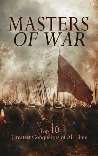 Masters of War: Top 10 Greatest Conquerors of All Time, Jacob Abbott ; Alfred John Church ; John S. C. Abbott ; William Milligan Sloane - Ebook - 4066339592827