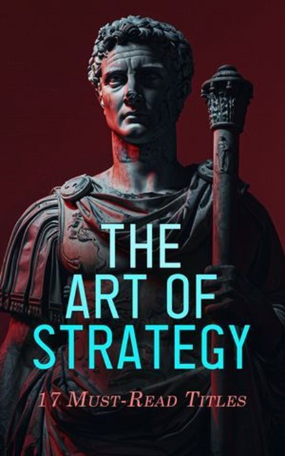 The Art of Strategy: 17 Must-Read Titles, Sun Tzu ; Sextus Julius Frontinus ; Kautilya ; Niccolò Machiavelli ; Carl von Clausewitz ; Napoleon Bonaparte ; Jacob Abbott ; Evelyn S. Shuckburgh ; William Milligan Sloane ; Joseph Moyle Sherer ; Woodrow Wilson ; John Torrey Morse ; Alfred von Reumont ; - Ebook - 4066339592841