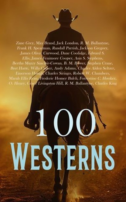 100 Westerns, Zane Grey ; Max Brand ; Jack London ; R. M. Ballantyne ; Frank H. Spearman ; Randall Parrish ; Jackson Gregory ; James Oliver Curwood ; Dane Coolidge ; Edward S. Ellis ; James Fenimore Cooper ; Ann S. Stephens ; Bertha Muzzy Sinclair-Cowan ; B. M. Bower ; - Ebook - 4066339592872