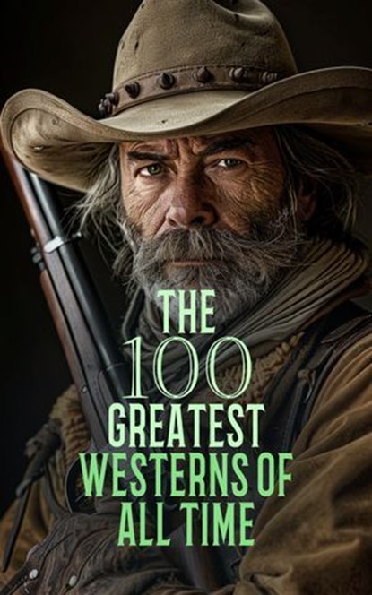 The 100 Greatest Westerns of All Time, Jack London ; R. M. Ballantyne ; Zane Grey ; Max Brand ; Frank H. Spearman ; Randall Parrish ; Jackson Gregory ; James Oliver Curwood ; Dane Coolidge ; Edward S. Ellis ; James Fenimore Cooper ; Ann S. Stephens ; Bertha Muzzy Sinclair-Cowan ; B. M. Bower ; - Ebook - 4066339592889