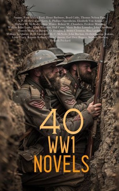 40 WW1 Novels, Sapper ; Ford Madox Ford ; Henri Barbusse ; Boyd Cable ; Thomas Nelson Page ; A. P. Herbert ; Zane Grey ; E. Phillips Oppenheim ; Elizabeth Von Arnim ; Herbert W. McBride ; Owen Wister ; Robert W. Chambers ; Frederic Manning ; William John Locke ; Edith W - Ebook - 4066339592919