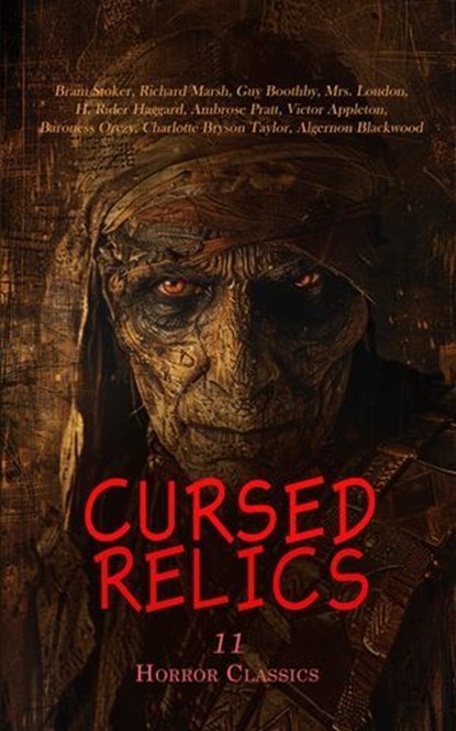 Cursed Relics: 11 Horror Classics, Bram Stoker ; Richard Marsh ; Guy Boothby ; Mrs. Loudon ; H. Rider Haggard ; Ambrose Pratt ; Victor Appleton ; Baroness Orczy ; Charlotte Bryson Taylor ; Algernon Blackwood - Ebook - 4066339592995