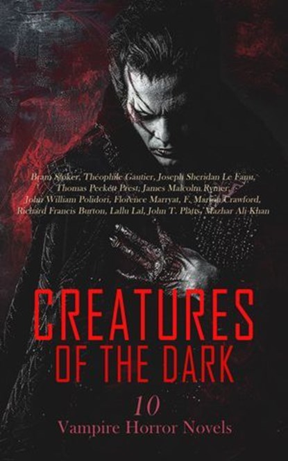 Creatures of the Dark: 10 Vampire Horror Novels, Bram Stoker ; Théophile Gautier ; Joseph Sheridan Le Fanu ; Thomas Peckett Prest ; James Malcolm Rymer ; John William Polidori ; Florence Marryat ; F. Marion Crawford ; Richard Francis Burton ; Lallu Lal ; John T. Platts ; Mazhar Ali Khan - Ebook - 4066339593022