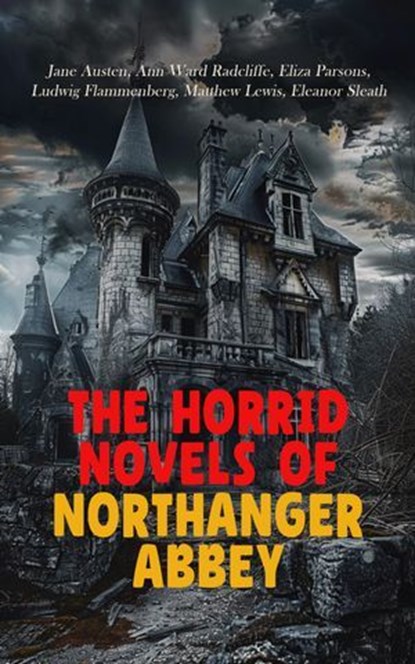 The Horrid Novels of Northanger Abbey, Jane Austen ; Ann Ward Radcliffe ; Eliza Parsons ; Ludwig Flammenberg ; Matthew Lewis ; Eleanor Sleath - Ebook - 4066339593053