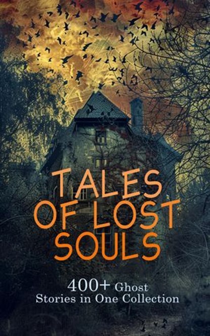 Tales of Lost Souls: 400+ Ghost Stories in One Collection, George MacDonald ; Charles Brockden Brown ; Henry James ; Horace Walpole ; Frederick Marryat ; Washington Irving ; H. P. Lovecraft ; Louisa May Alcott ; Charles Dickens ; Grant Allen ; Mayne Reid ; Francis Marion Crawford ; Oscar Wilde ; Emily Brontë ; Fr - Ebook - 4066339593107