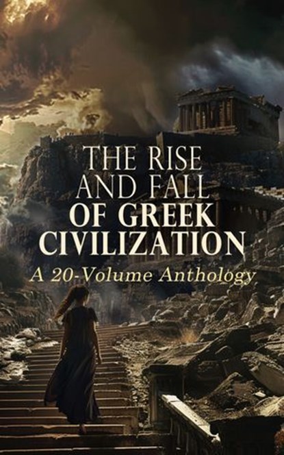 The Rise and Fall of Greek Civilization: A 20-Volume Anthology, John Bagnell Bury ; Edward Bulwer-Lytton ; Herodotus ; Thucydides ; Xenophon ; Arrian ; Strabo ; Plutarch ; George Grote ; Homer ; Andrew Lang ; E. Norman Gardiner ; James Sir Donaldson ; F. A. Wright ; Alfred William Benn ; H. A. Guerber ; Albert Augustu - Ebook - 4066339593305