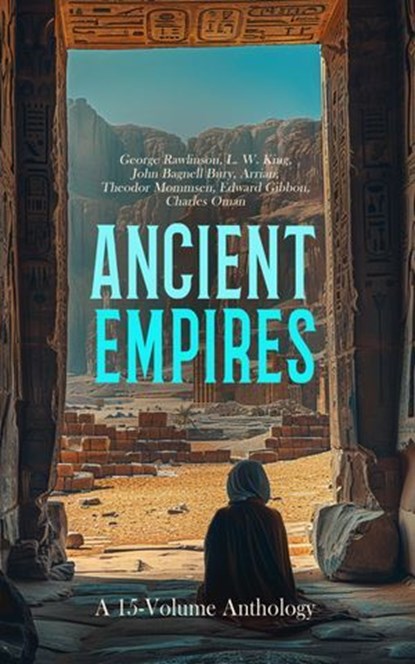 Ancient Empires: A 15-Volume Anthology, George Rawlinson ; L. W. King ; John Bagnell Bury ; Arrian ; Theodor Mommsen ; Edward Gibbon ; Charles Oman - Ebook - 4066339593312