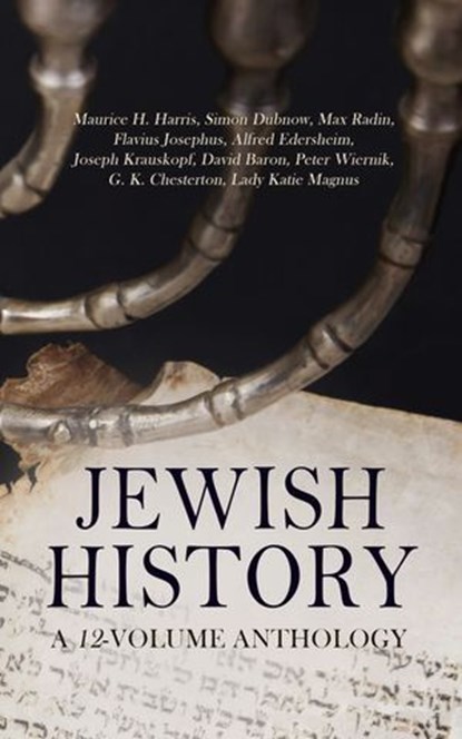 Jewish History: A 12-Volume Anthology, Maurice H. Harris ; Simon Dubnow ; Max Radin ; Flavius Josephus ; Alfred Edersheim ; Joseph Krauskopf ; David Baron ; Peter Wiernik ; G. K. Chesterton ; Lady Katie Magnus - Ebook - 4066339593336