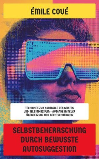 Selbstbeherrschung durch bewusste Autosuggestion, Émile Coué - Ebook - 4066339599802