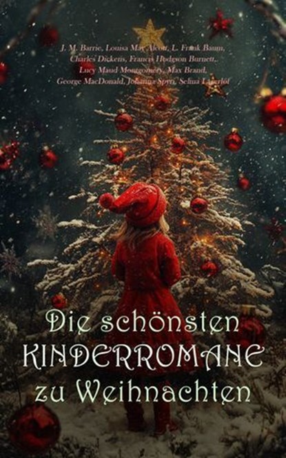 Die schönsten Kinderromane zu Weihnachten, J. M. Barrie ; Louisa May Alcott ; L. Frank Baum ; Charles Dickens ; Francis Hodgson Burnett ; Lucy Maud Montgomery ; Max Brand ; George MacDonald ; Johanna Spyri ; Selma Lagerlöf ; Daniel G. Brinton ; Anna Sewell ; Else Ury ; Agnes Günther ; Kate Douglas - Ebook - 4066339601338