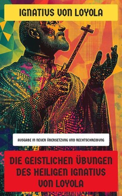 Die Geistlichen Übungen des Heiligen Ignatius von Loyola, Ignatius von Loyola - Ebook - 4066339601772
