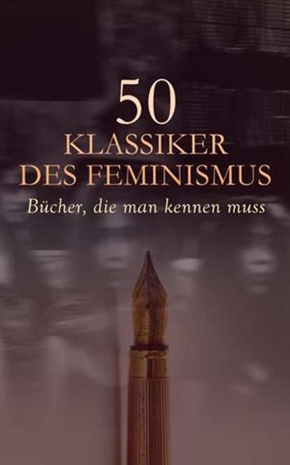 50 Klassiker des Feminismus - Bücher, die man kennen muss, Kate Chopin ; Charlotte Perkins Gilman ; Virginia Woolf ; Charlotte Brontë ; George Sand ; Louisa May Alcott ; Jane Austen ; L. M. Montgomery ; Victor Hugo ; Daniel Defoe ; Nathaniel Hawthorne ; Wilhelmine von Hillern ; Adalbert Stifter ; Luise Ahlborn ;  - Ebook - 4066339604131