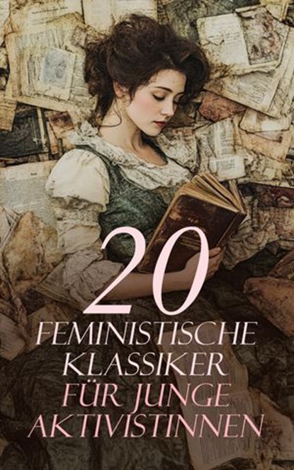 20 Feministische Klassiker für junge Aktivistinnen, Virginia Woolf ; Rosa Luxemburg ; Kate Chopin ; Charlotte Perkins Gilman ; Mary Wollstonecraft ; Elizabeth Cady Stanton ; Matilda Joslyn Gage ; John Stuart Mill ; Louise Otto ; Clara Zetkin ; Rosa Mayreder ; Bertha Pappenheim ; Charlotte Brontë ; George S - Ebook - 4066339604148