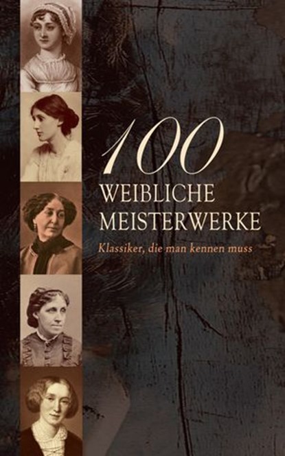 100 Weibliche Meisterwerke - Klassiker, die man kennen muss, Virginia Woolf ; Jane Austen ; Louisa May Alcott ; George Sand ; Mary Shelley ; Colette ; Charlotte Brontë ; Emily Brontë ; Anne Brontë ; Sophie von La Roche ; Mary Wollstonecraft ; Hedwig Dohm ; Elizabeth Burgoyne Corbett ; Ann Radcliffe ; Charlotte Perk - Ebook - 4066339605329