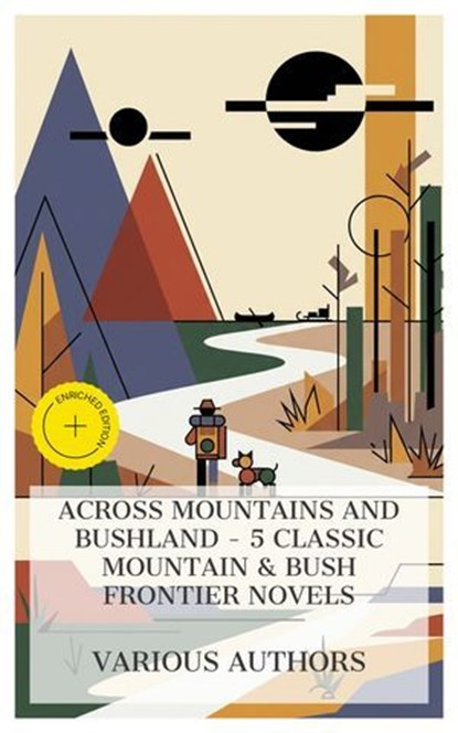 Across Mountains and Bushland - 5 Classic Mountain & Bush Frontier Novels, R. M. Ballantyne ; William Henry Giles Kingston ; G. A. Henty ; James Oliver Curwood ; Jack London ; Lucas Merritt - Ebook - 4066339984516
