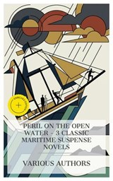 Peril on the Open Water - 3 Classic Maritime Suspense Novels - William Clark Russell ; Louis Becke ; Howard Pyle ; Lucas Merritt - 4066339984547