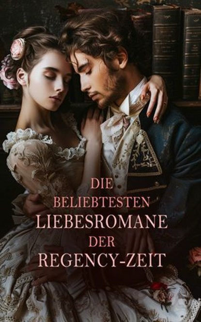 Die beliebtesten Liebesromane der Regency-Zeit, Fanny Burney ; Jane Austen ; Susan Ferrier ; Jeffery Farnol ; Johann Wolfgang von Goethe ; Mary Wollstonecraft ; Walter Scott ; Pierre Ambroise Choderlos de Laclos ; Victor Hugo ; Dorothea Schlegel ; Rafael Sabatini ; Joseph von Eichendorff ; Eliza Haywoo - Ebook - 4099994065153