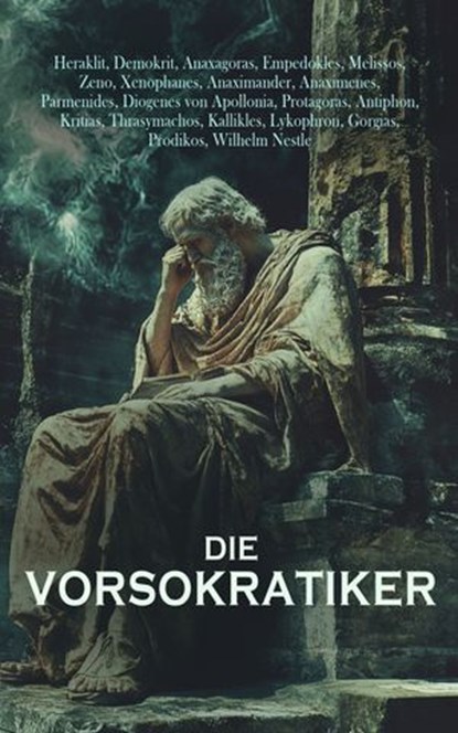 Die Vorsokratiker, Heraklit ; Demokrit ; Anaxagoras ; Empedokles ; Melissos ; Zeno ; Xenophanes ; Anaximander ; Anaximenes ; Parmenides ; Diogenes von Apollonia ; Protagoras ; Antiphon ; Kritias ; Thrasymachos ; Kallikles ; Lykophron ; Gorgias ; Prodikos - Ebook - 4099994065863
