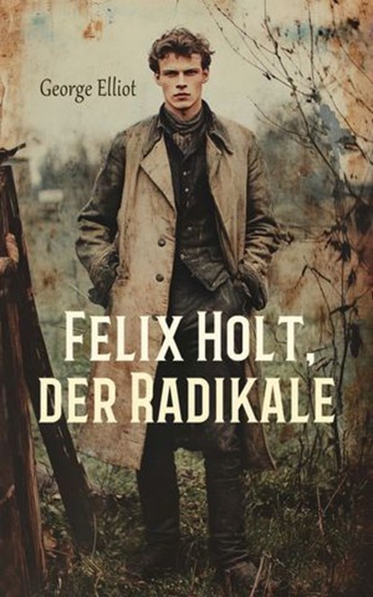 Felix Holt, der Radikale, George Elliot - Ebook - 4099994068925