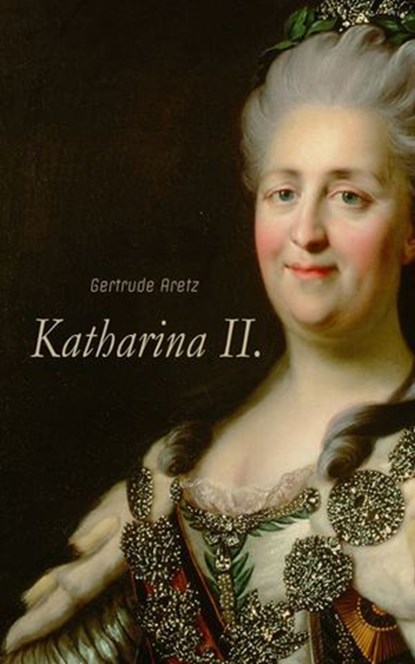 Katharina II., Gertrude Aretz - Ebook - 4099994078719