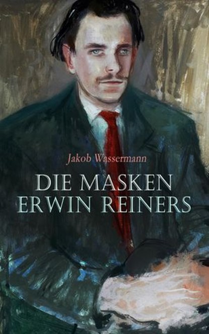 Die Masken Erwin Reiners, Jakob Wassermann - Ebook - 4099994079839