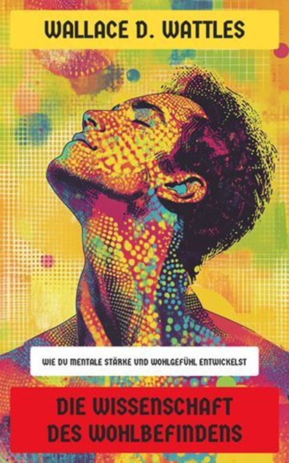 Die Wissenschaft des Wohlbefindens, Wallace D. Wattles - Ebook - 4099994083911