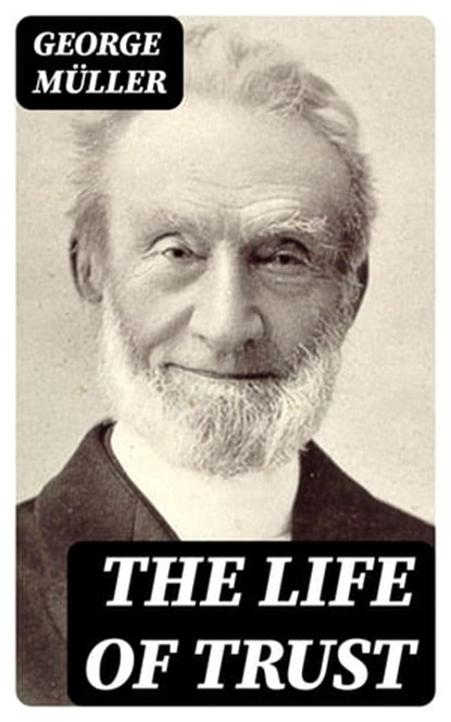 The Life of Trust, George Müller - Ebook - 8596547003298