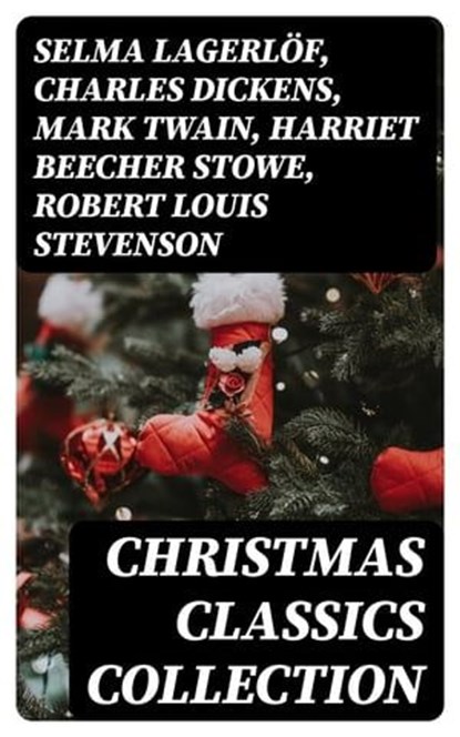 Christmas Classics Collection, Selma Lagerlöf ; Charles Dickens ; Mark Twain ; Harriet Beecher Stowe ; Robert Louis Stevenson ; Henry Wadsworth Longfellow ; George MacDonald ; William Wordsworth ; Louisa May Alcott ; Walter Scott ; Anthony Trollope ; Rudyard Kipling ; Beatrix Potter ;  - Ebook - 8596547003922