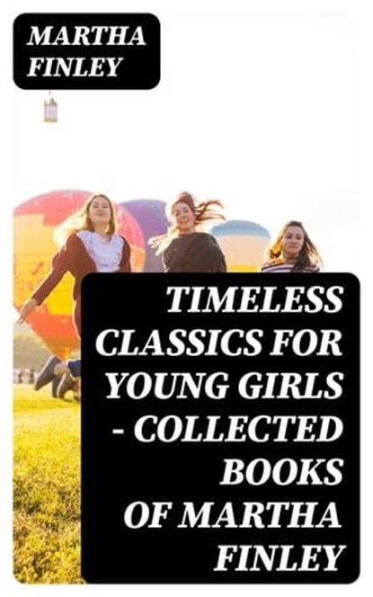 Timeless Classics For Young Girls - Collected Books of Martha Finley, Martha Finley - Ebook - 8596547004202