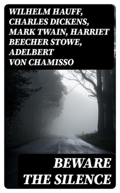 Beware The Silence, Wilhelm Hauff ; Charles Dickens ; Mark Twain ; Harriet Beecher Stowe ; Adelbert von Chamisso ; Oscar Wilde ; Robert Louis Stevenson ; Edgar Allan Poe ; William Hope Hodgson ; Joseph Sheridan Le Fanu ; John Buchan ; Louis Tracy ; Bram Stoker ; Anatole Fran - Ebook - 8596547004288