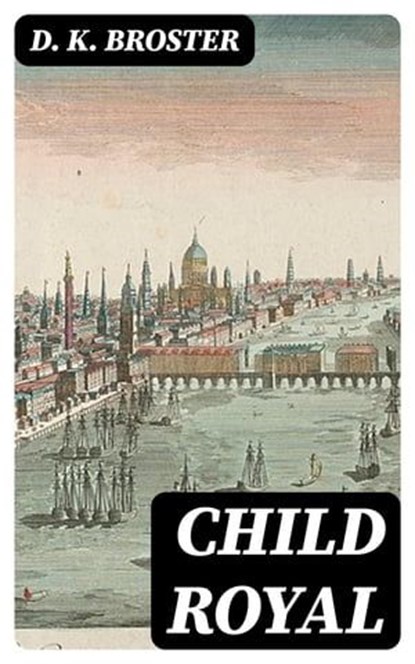 Child Royal, D. K. Broster - Ebook - 8596547005766