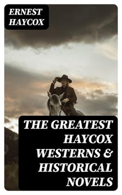 The Greatest Haycox Westerns & Historical Novels, Ernest Haycox - Ebook - 8596547006527