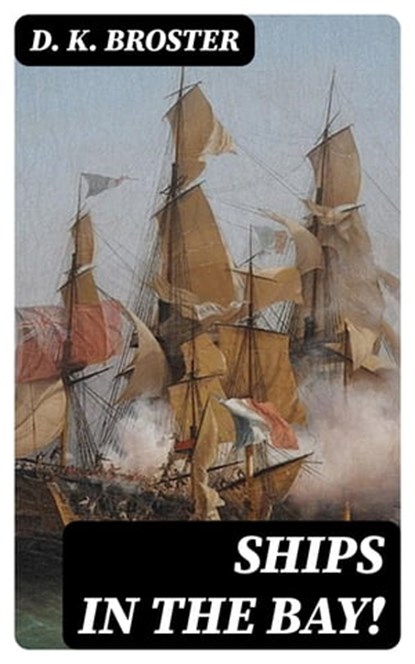 Ships in the Bay!, D. K. Broster - Ebook - 8596547006565
