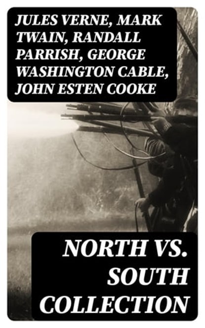 North vs. South Collection, Jules Verne ; Mark Twain ; Randall Parrish ; George Washington Cable ; John Esten Cooke ; Edward Robins ; John William De Forest ; Ambrose Bierce ; Winston Churchill ; Edward Everett Hale ; Charles King ; Natalie Sumner Lincoln ; Charles Carleton Coffin ; - Ebook - 8596547006701