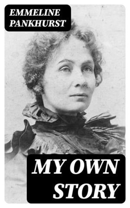 My Own Story, Emmeline Pankhurst - Ebook - 8596547009351