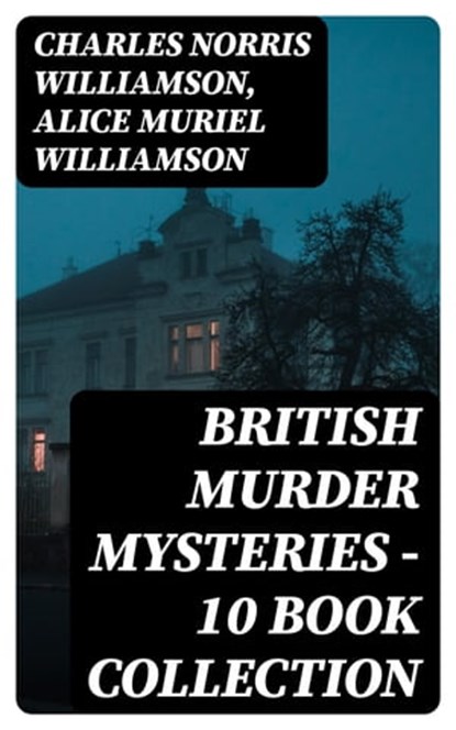 British Murder Mysteries - 10 Book Collection, Charles Norris Williamson ; Alice Muriel Williamson - Ebook - 8596547009955