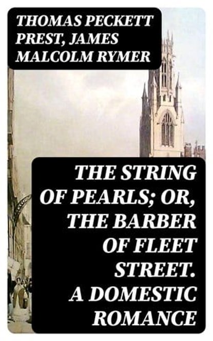 The String of Pearls; Or, The Barber of Fleet Street. A Domestic Romance, Thomas Peckett Prest ; James Malcolm Rymer - Ebook - 8596547010937