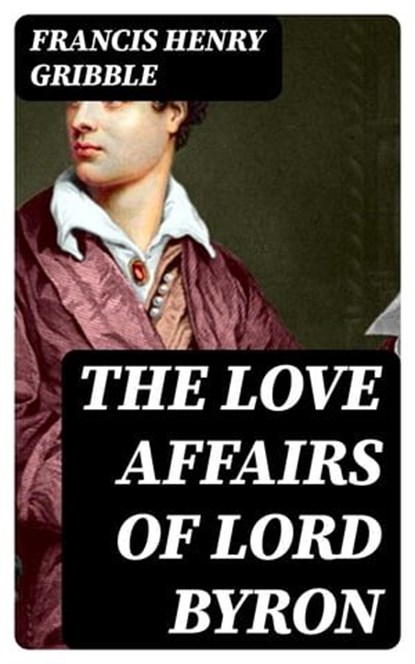 The Love Affairs of Lord Byron, Francis Henry Gribble ; Colton Marsh - Ebook - 8596547011521