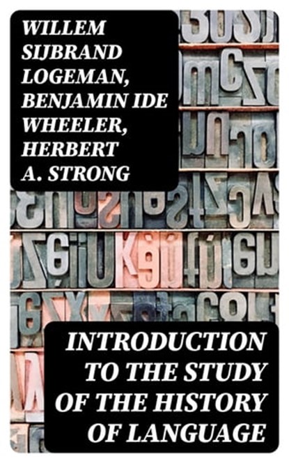 Introduction to the study of the history of language, Willem Sijbrand Logeman ; Benjamin Ide Wheeler ; Herbert A. Strong - Ebook - 8596547012276