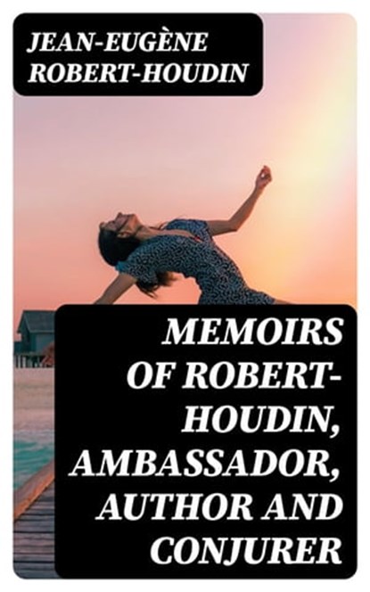 Memoirs of Robert-Houdin, ambassador, author and conjurer, Jean-Eugène Robert-Houdin - Ebook - 8596547012566