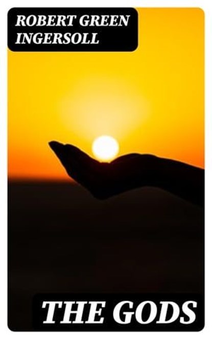 The Gods, Robert Green Ingersoll - Ebook - 8596547012719