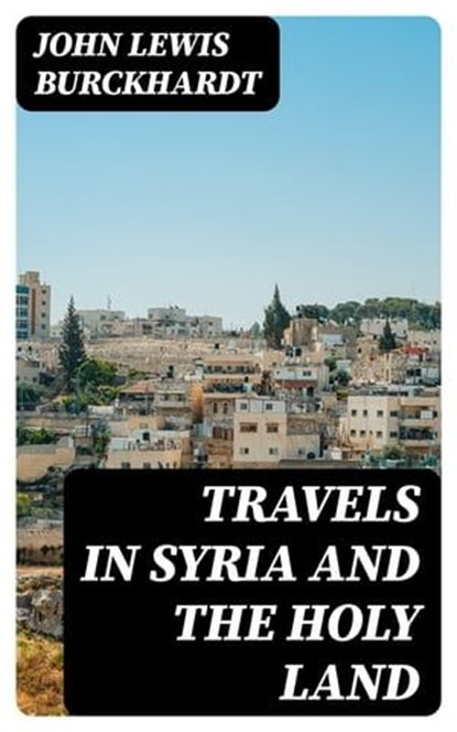 Travels in Syria and the Holy Land, John Lewis Burckhardt - Ebook - 8596547014225