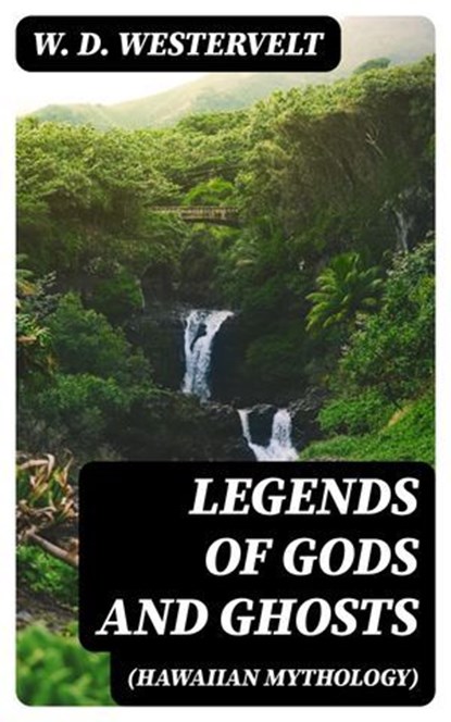 Legends of Gods and Ghosts (Hawaiian Mythology), W. D. Westervelt - Ebook - 8596547015185