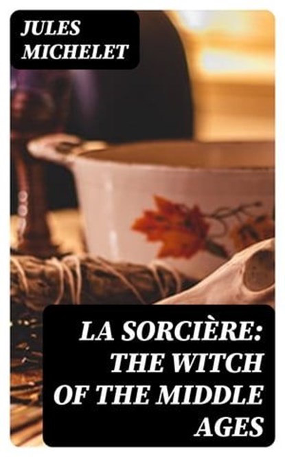 La Sorcière: The Witch of the Middle Ages, Jules Michelet ; Sophia Farnsworth - Ebook - 8596547015253
