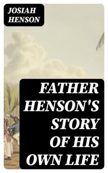 Father Henson's Story of His Own Life, Josiah Henson - Ebook - 8596547016762